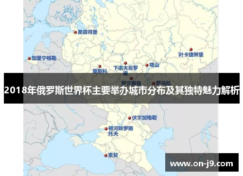 2018年俄罗斯世界杯主要举办城市分布及其独特魅力解析
