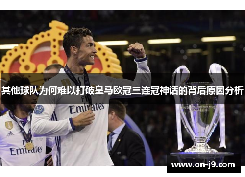 其他球队为何难以打破皇马欧冠三连冠神话的背后原因分析