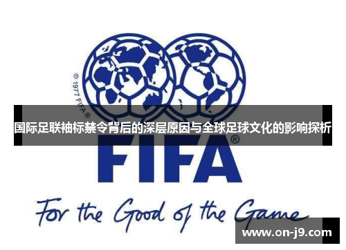 国际足联袖标禁令背后的深层原因与全球足球文化的影响探析