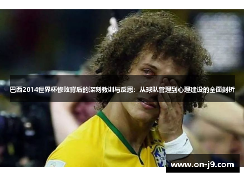 巴西2014世界杯惨败背后的深刻教训与反思：从球队管理到心理建设的全面剖析
