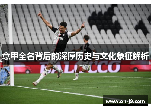 意甲全名背后的深厚历史与文化象征解析