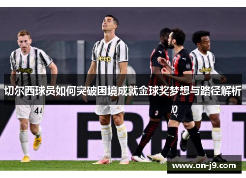 切尔西球员如何突破困境成就金球奖梦想与路径解析