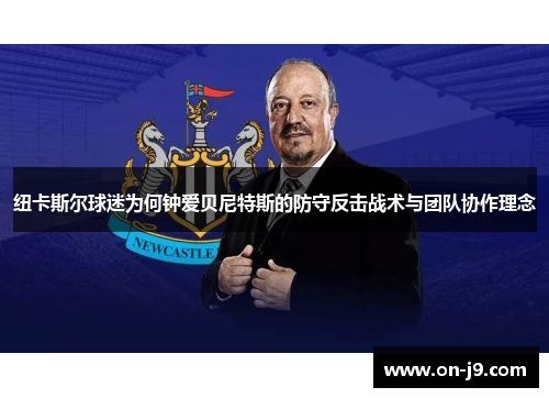 纽卡斯尔球迷为何钟爱贝尼特斯的防守反击战术与团队协作理念
