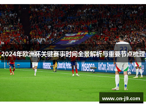 2024年欧洲杯关键赛事时间全景解析与重要节点梳理