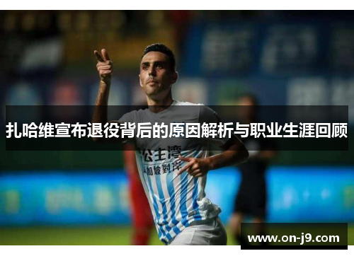 扎哈维宣布退役背后的原因解析与职业生涯回顾 扎哈维宣布退役背后的原因解析与职业生涯回顾