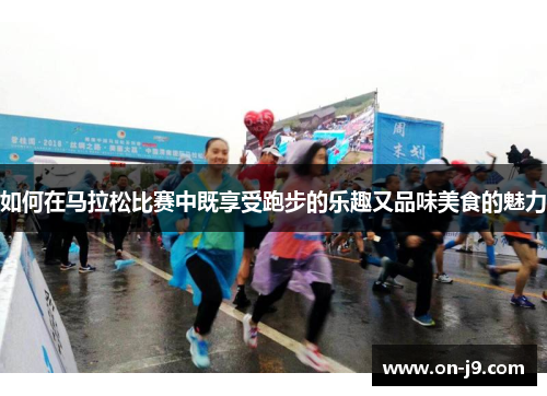 如何在马拉松比赛中既享受跑步的乐趣又品味美食的魅力