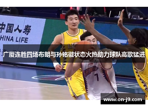 广厦连胜四场布朗与孙铭徽状态火热助力球队高歌猛进 广厦连胜四场布朗与孙铭徽状态火热助力球队高歌猛进