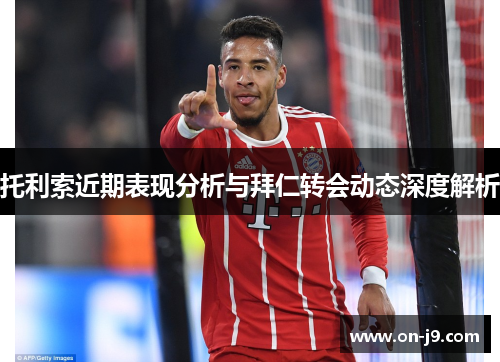 托利索近期表现分析与拜仁转会动态深度解析 托利索近期表现分析与拜仁转会动态深度解析
