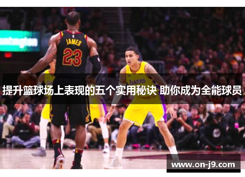 提升篮球场上表现的五个实用秘诀 助你成为全能球员 提升篮球场上表现的五个实用秘诀 助你成为全能球员