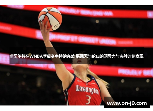 斯图尔特在WNBA季后赛中持续突破 展现无与伦比的领导力与决胜时刻表现 斯图尔特在WNBA季后赛中持续突破 展现无与伦比的领导力与决胜时刻表现