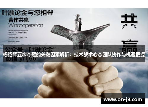 杨绍辉五次夺冠的关键因素解析：技术战术心态团队协作与机遇把握