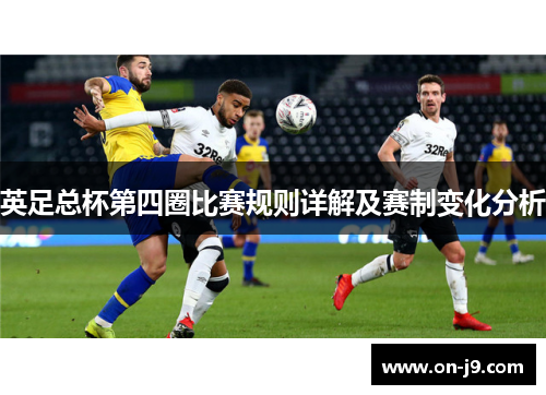 英足总杯第四圈比赛规则详解及赛制变化分析
