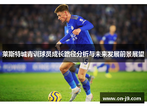 莱斯特城青训球员成长路径分析与未来发展前景展望