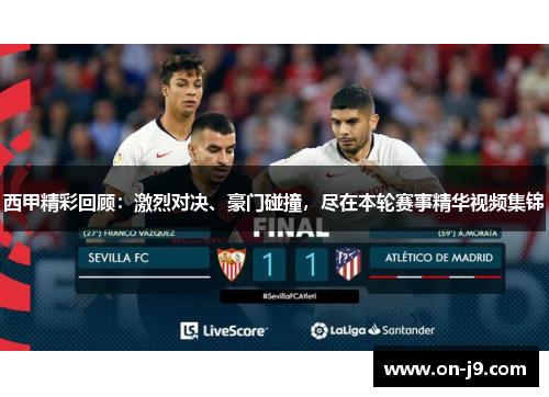 西甲精彩回顾:激烈对决、豪门碰撞,尽在本轮赛事精华视频集锦 西甲精彩回顾:激烈对决、豪门碰撞,尽在本轮赛事精华视频集锦