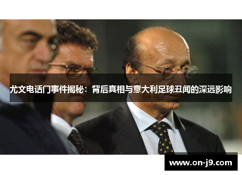 尤文电话门事件揭秘：背后真相与意大利足球丑闻的深远影响