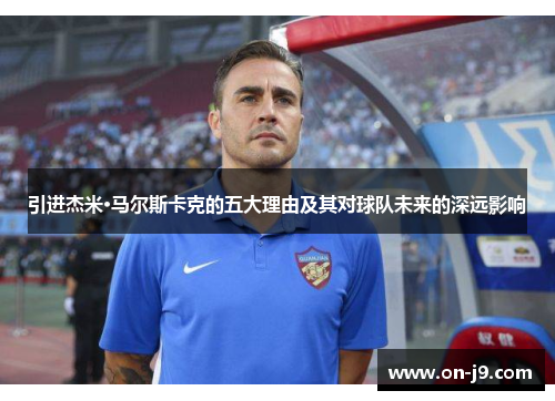 引进杰米·马尔斯卡克的五大理由及其对球队未来的深远影响