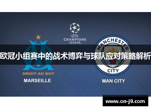 欧冠小组赛中的战术博弈与球队应对策略解析 欧冠小组赛中的战术博弈与球队应对策略解析