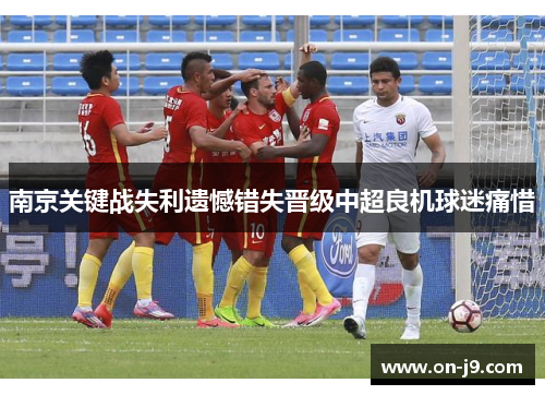 南京关键战失利遗憾错失晋级中超良机球迷痛惜 南京关键战失利遗憾错失晋级中超良机球迷痛惜
