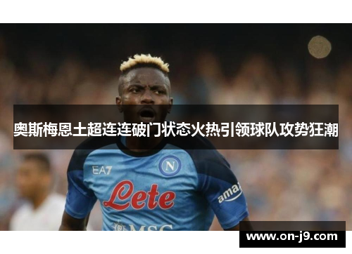 奥斯梅恩土超连连破门状态火热引领球队攻势狂潮 奥斯梅恩土超连连破门状态火热引领球队攻势狂潮