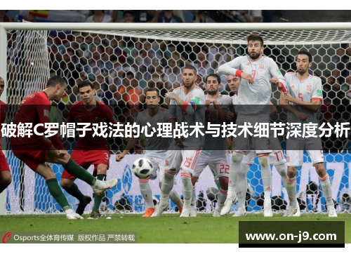 破解C罗帽子戏法的心理战术与技术细节深度分析