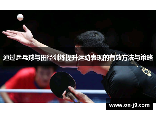通过乒乓球与田径训练提升运动表现的有效方法与策略